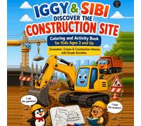 Iggy & Sibi Discover the Construction Site: Coloring and Activity Book for Kids Ages 3 and Up - Excavators, Cranes & Construction Vehicles with Simple Activities