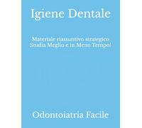 Igiene Dentale: Materiale riassuntivo strategico Studia Meglio e in Meno Tempo! (Odontoiatria e Protesi Dentaria)