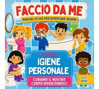 Igiene personale per bambini - Faccio da me - manuali d'uso per diventare grandi Vol. 1: Libro-guida illustrato per imparare a lavarsi e tenere pulito ... corpo attraverso il gioco. Età: 3-6+ anni.