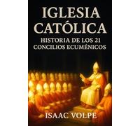 IGLESIA CATÓLICA, Historia de los 21 Concilios Ecuménicos: El corazón doctrinal de la Iglesia Católica a través de sus 21 Concilios Ecuménicos.