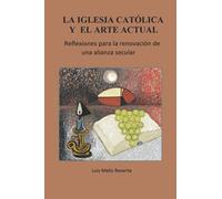 IGLESIA CATÓLICA Y ARTE ACTUAL: REFLEXIONES PARA LA RENOVACIÓN DE UNA ALIANZA SECULAR.