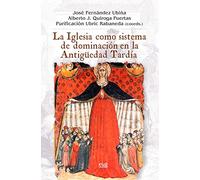 Iglesia como sistema de dominación en la Antigüedad Tardía,La (Colección Historia)