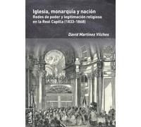 Iglesia. monarquía y nación: Redes de poder y legitimación religiosa en la Real Capilla (1833-1868): 103 (Monografías de Humanidades)