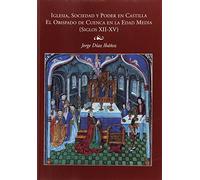 Iglesia, sociedad y poder: En obispado de Cuenca en la Edad Media (siglos XII-XV) (ALFONSIPOLIS)