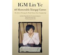 IGM Lin Ye 60 Memorable Xiangqi Games - The Path to Winning the World Chinese Chess Championship: Includes 82 puzzles from the presented games. Find the best move (32) Checkmate puzzles (50)