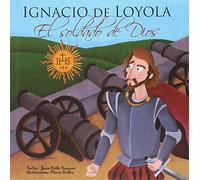 Ignacio De Loyola: El Soldado De Dios