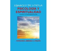 IGNACIO DE LOYOLA: PSICOLOGÍA Y ESPIRITUALIDAD (CINCO CONFERENCIAS) Análisis psicológico de su experiencia místico-religiosa, según los principios y ... la Psicoterapia por Estimulación Imaginativa