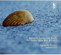 Ignacio Prego - Bach: Las Suites Francesas Bwv 812-817 / Ignacio Prego, Clave