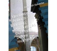 Ignatius of Antioch - Bishop, encouraged bold faith before martyrdom (The Christian Tales: 21 Centuries of God's Generals)