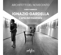 Ignazio Gardella. L'arte del mostrare. Ediz. illustrata (Architetti del Novecento. Storia e archivi)