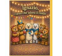 IGNAZIO, L'ORSO CHE ADORA IL CALDO (IL BOSCO DELLE MERAVIGLIE)