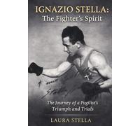 Ignazio Stella: The Fighter's Spirit: The Journey of a Pugilist's Triumph and Trials