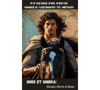 Ignis et Umbra:: Πῦρ καὶ Σκιὰ: Βίος, Νίκη καὶ Ἀθανασία Ἀλεξάνδρου τοῦ Μεγάλου