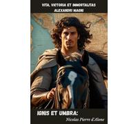 Ignis et Umbra:: Vita, Victoria et Immortalitas Alexandri Magni