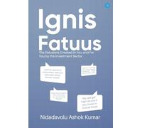 Ignis Fatuus the Delusions Created in You and for You by the Investme: The Delusions Created In You and For You by the Investment Sector
