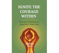 IGNITE THE COURAGE WITHIN: Words of Wisdom to Empower Your Soul