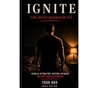 Ignite: The Dead Bedroom Fix: What Men Must Understand Before It's Too Late (King Maker Series: Master Yourself, Master Dating, Build a Future)