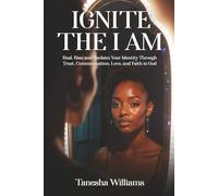Ignite the IAM: Heal, Rise, and Reclaim Your Identity Through Trust, Communication, Love, and Faith in God