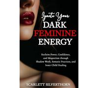 Ignite Your Dark Feminine Energy: Reclaim Power, Confidence, and Magnetism through Shadow Work, Somatic Practices, and Inner Child Healing (The Magnetic Woman Series)