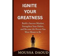 IGNITE YOUR GREATNESS: Build a Success Mindset Strengthen Your Habits and Become the Person You Were Meant to Be