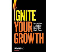 Ignite Your Growth: Perspectives and Tactics to Flourish in Life and Career