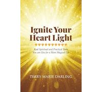 Ignite Your Heart Light: Real Spiritual and Practical Tools You Can Use for a More Magical Life