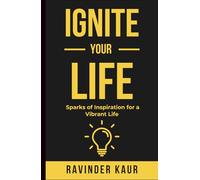 Ignite Your Life: Sparks of Inspiration for a Vibrant life (Life Mastery Series)