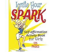Ignite Your Spark: Self-affirmation Activity Book for Girls