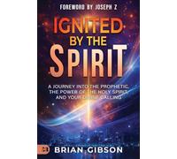 Ignited by the Spirit: A Journey into the Prophetic, the Power of the Holy Spirit, and Your Divine Calling