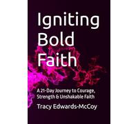 Igniting Bold Faith: A 21-Day Journey to Courage, Strength & Unshakable Faith