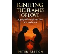 Igniting the Flames of Love: A gritty account of life and love in a steel town