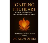 Igniting the Heart Tummo, Compassion, and the Bodhisattva Path: Awakened Silence Series - Book 5