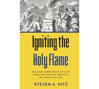 Igniting the Holy Flame: Building Communities of Love from the Ashes of Negative Religious Culture