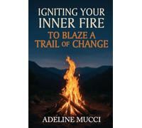 Igniting Your Inner Fire To Blaze a Trail of Change