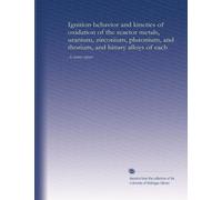 Ignition behavior and kinetics of oxidation of the reactor metals, uranium, zirconium, plutonium, and thorium, and binary alloys of each: A status report