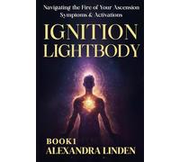 IGNITION LIGHTBODY: Navigating the Fire of Your Ascension Symptoms & Activations BOOK1 (ADVANCED SERIES - Mastery, Multidimensional Healing & Soul Work)