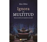 Ignora La Multitud - Manual Practico De Operativa Bursatil (SIN COLECCION)