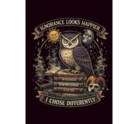 Ignorance Looks Happier, I Chose Differently: A Sarcastic Owl Notebook for Adults Who Know Better