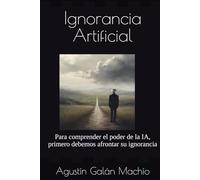 Ignorancia Artificial: Para comprender el poder de la IA, primero debemos afrontar su ignorancia (Inteligencia Artificial)