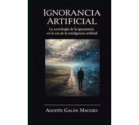 Ignorancia Artificial: Para comprender el poder de la IA, primero debemos afrontar su ignorancia (Sujeto, inteligencia artificial y poder)