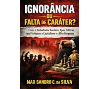 Ignorância ou Falta de Caráter? Como o Trabalhador Brasileiro Apoia Políticas que Privilegiam o Capitalismo e a Elite Burguesa