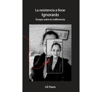Ignorarás: Ensayo sobre la indiferencia (La Resistencia a Llorar)