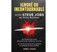 IGNORÉ OU INCONTOURNABLE SOYEZ STEVE JOBS de Votre Business: Les 15 piliers pour sauver votre business de l’indifférence qui le tue La science de la persuasion du marketing de haute précision