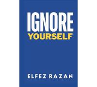 Ignore Yourself: Reclaim Your Focus, Master the Art of Ignoring Distractions, and Win the War for Your Attention (For Self)