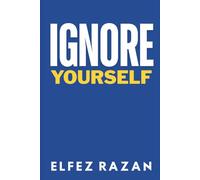 Ignore Yourself: Reclaim Your Focus, Master the Art of Ignoring Distractions, and Win the War for Your Attention (For Self)