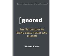 Ignored: The Psychology Of Being Seen, Heard, And Chosen