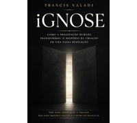 iGnose: Como a imaginação humana transformou o mistério da criação em uma falsa revelação