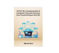 IGNOU BCA Fundamentals of Computer Networks Previous Year Unsolved Papers BCS 041 (IGNOU BCA Unsolved Paper Books Series)