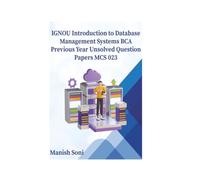 IGNOU BCA Introduction to Database Management Systems Previous Year Unsolved Papers MCS 023 (IGNOU BCA Unsolved Paper Books Series)