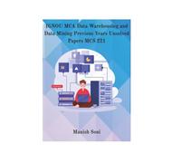 IGNOU MCA Data Warehousing and Data Mining Previous Years Unsolved Papers MCS 221 (IGNOU MCA Unsolved Books Series)